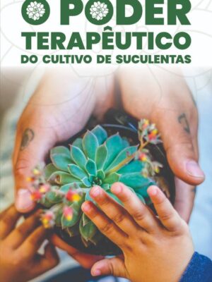 Capa do livro O Poder Terapêutico do Cultivo de Suculentas de Rodrigo Fontoura de Oliveira